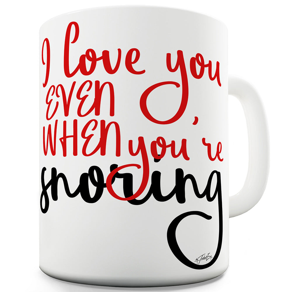 Even When You're Snoring Funny Mugs For Friends