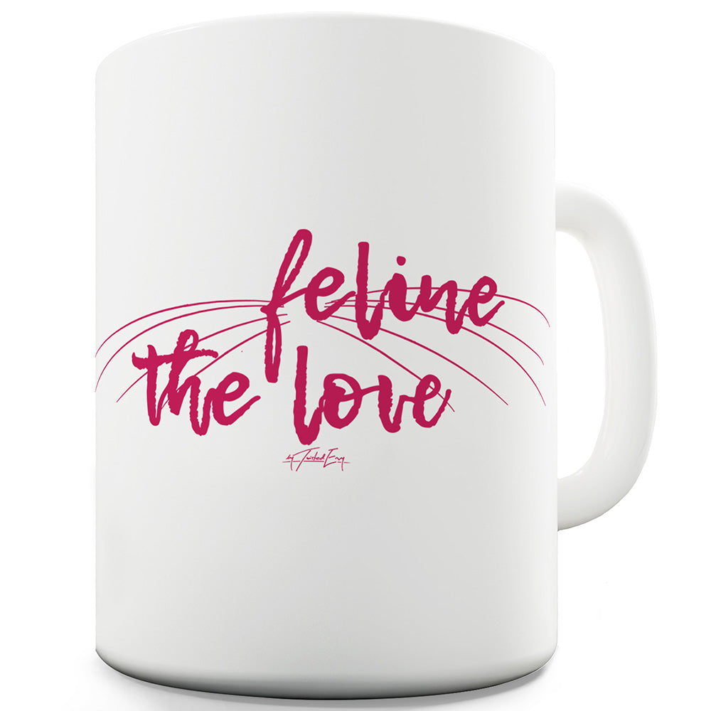 Feline The Love Funny Novelty Mug Cup