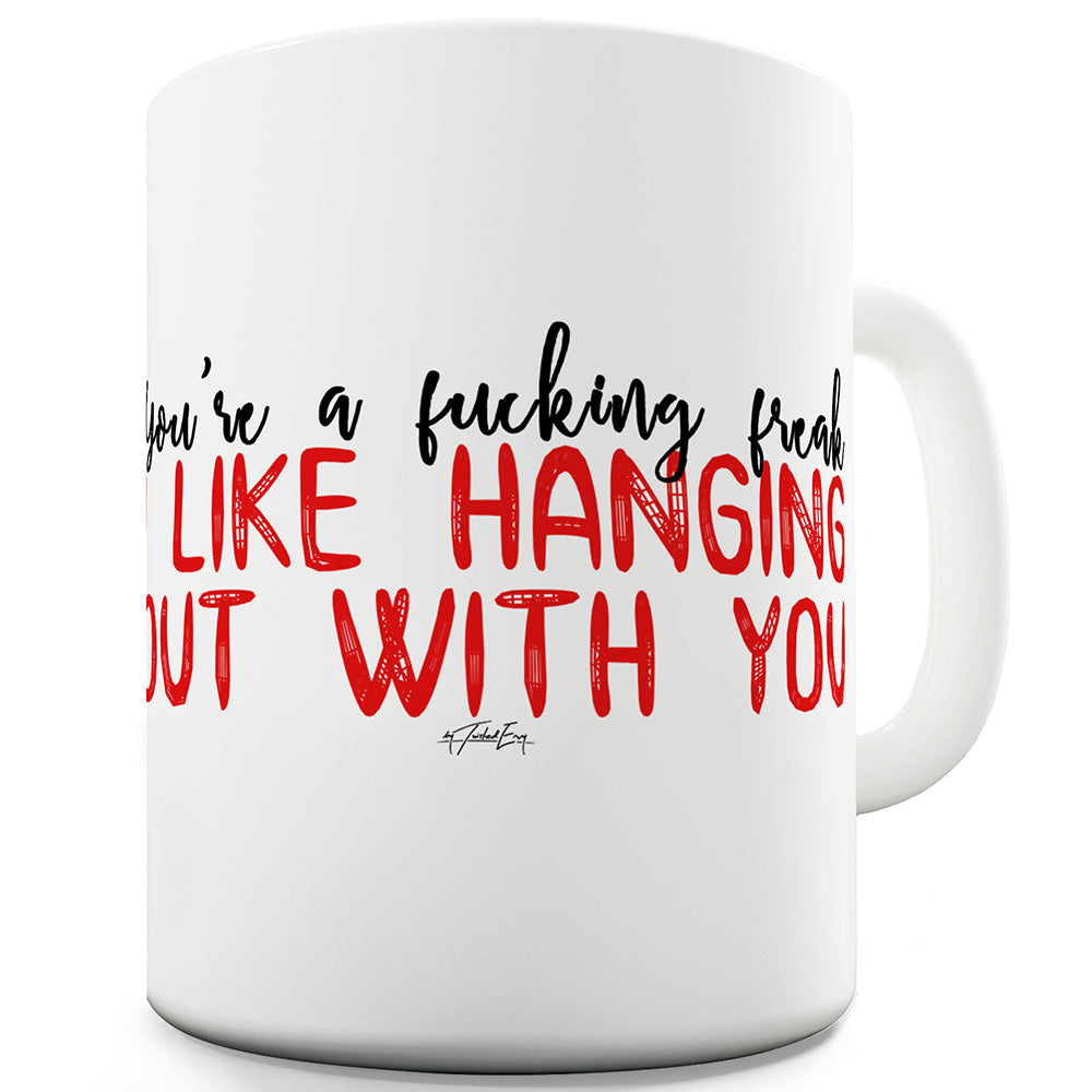 You're A F#cking Freak Funny Coffee Mug