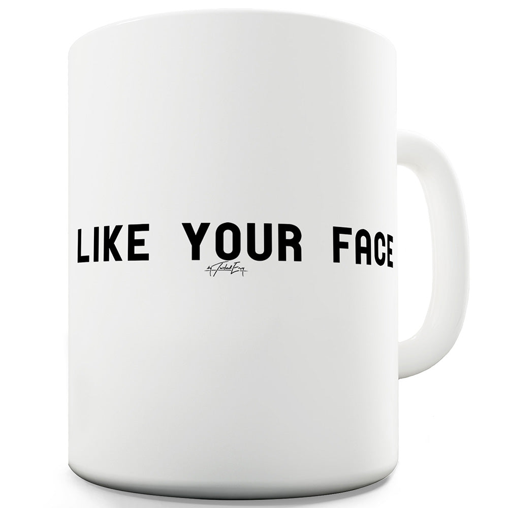 I Like Your Face Ceramic Tea Mug