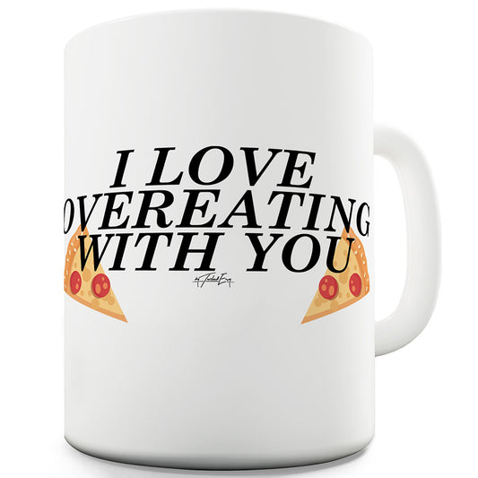 I Love Overeating With You Ceramic Novelty Gift Mug