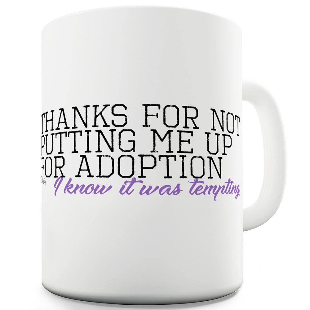 Thanks For Not Putting Me Up For Adoption Funny Mugs For Men Rude