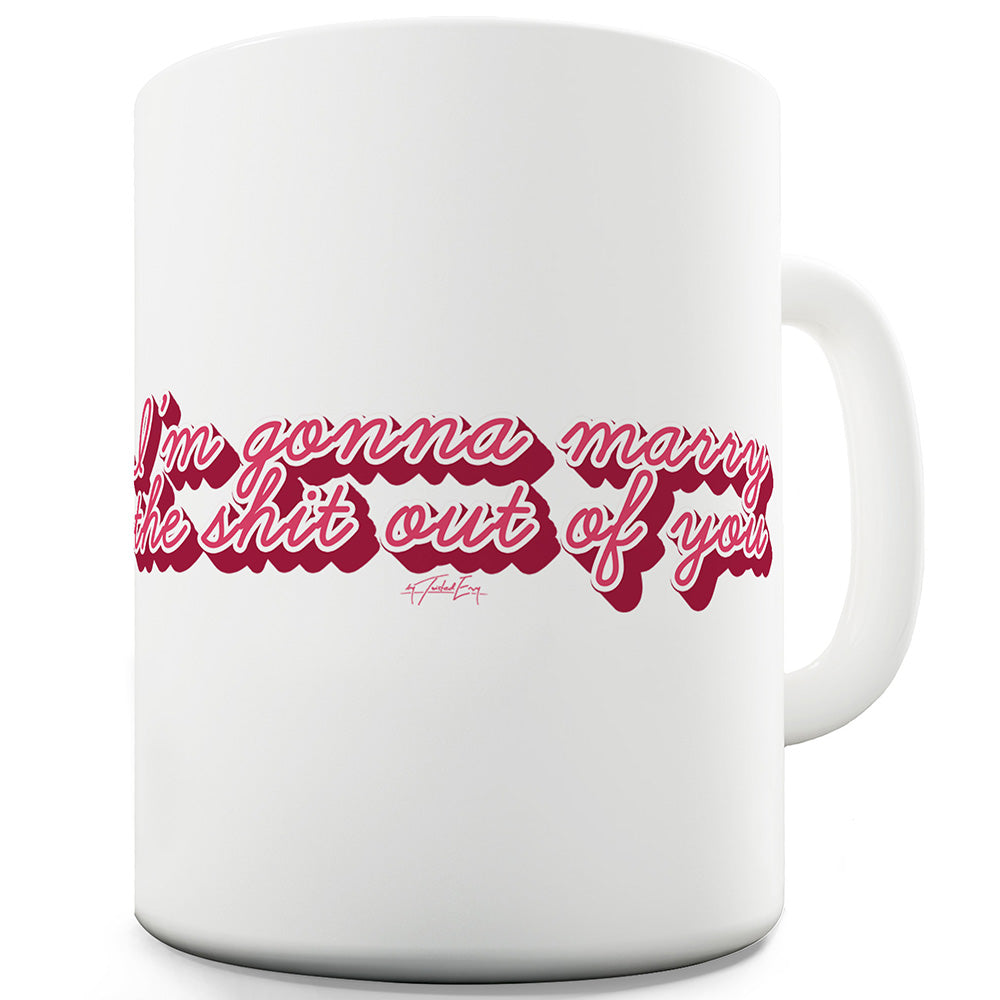 Marry The Sh#t Out Of You Ceramic Mug Slogan Funny Cup