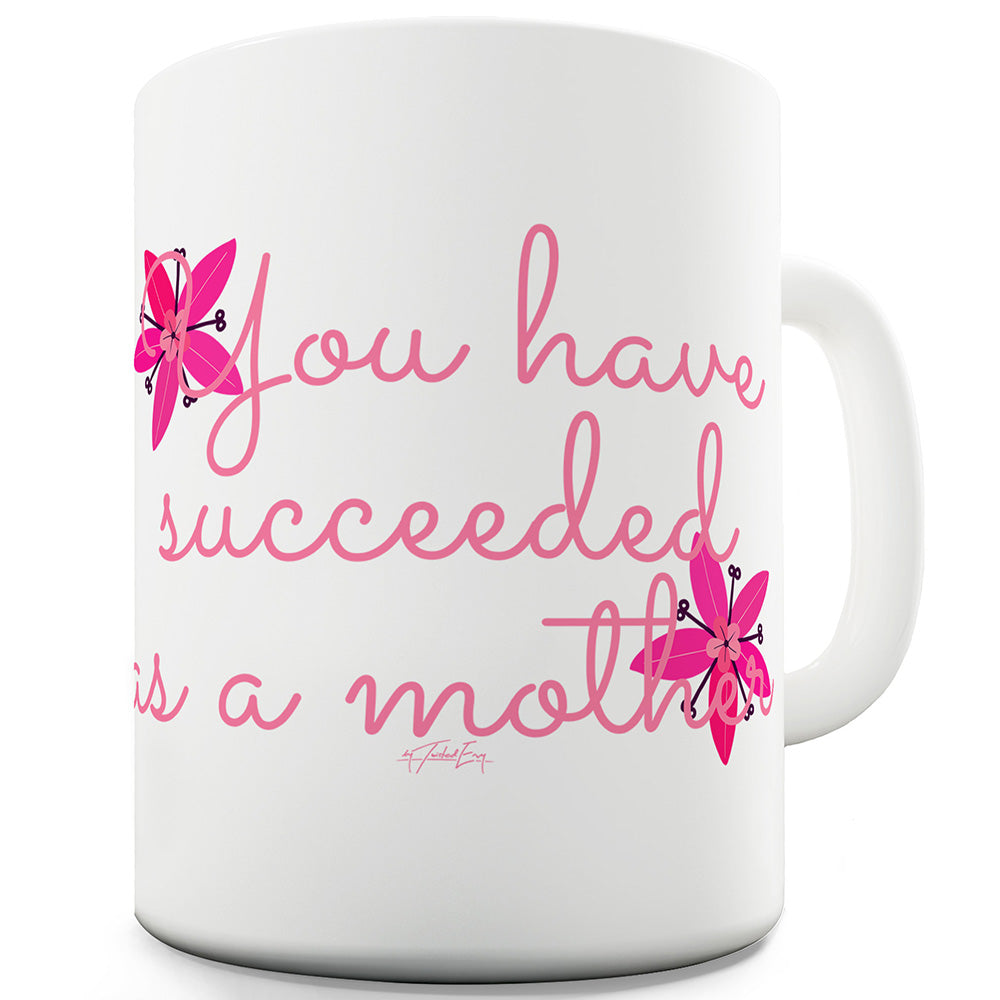 You Have Succeeded As A Mother Ceramic Novelty Gift Mug