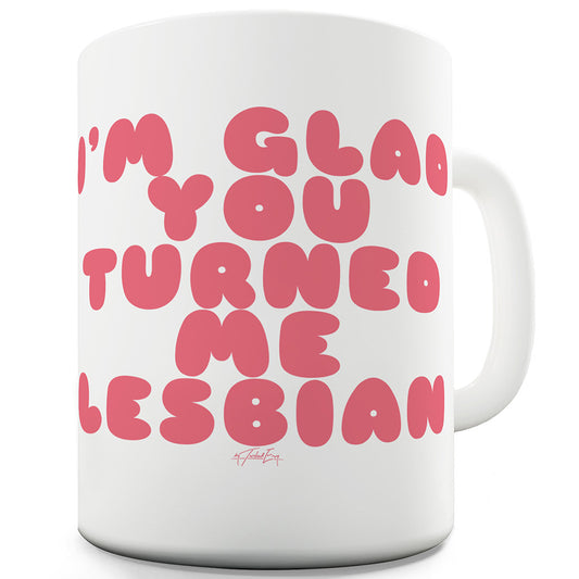 I'm Glad You Turned Me Lesbian Funny Office Secret Santa Mug