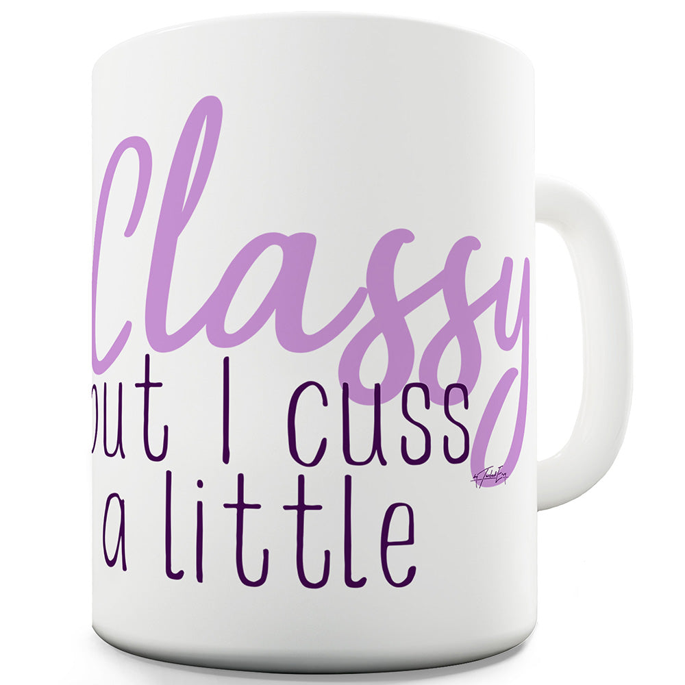 Classy But I Cuss A Little Ceramic Novelty Gift Mug