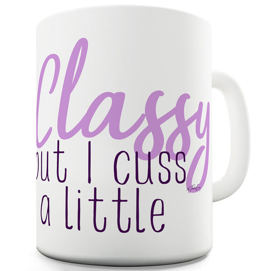 Classy But I Cuss A Little Ceramic Novelty Gift Mug