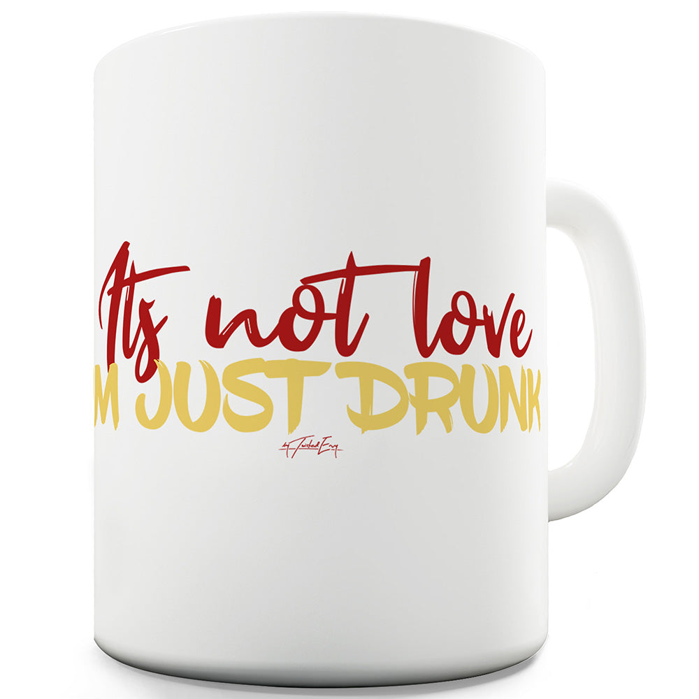 It's Not Love I'm Just Drunk Ceramic Novelty Gift Mug