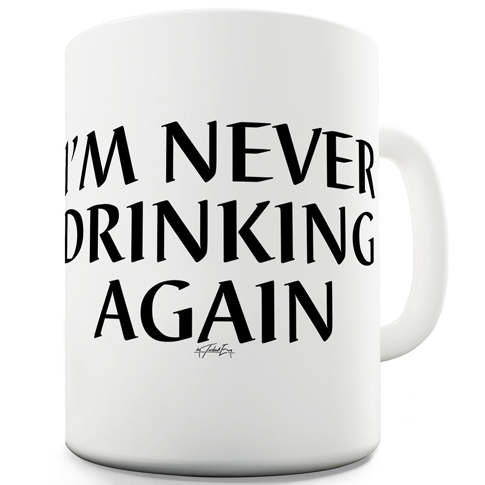 I'm Never Drinking Again Funny Mugs For Friends