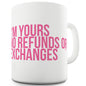 I'm Yours No Refunds Or Exchanges Funny Mugs For Men Rude