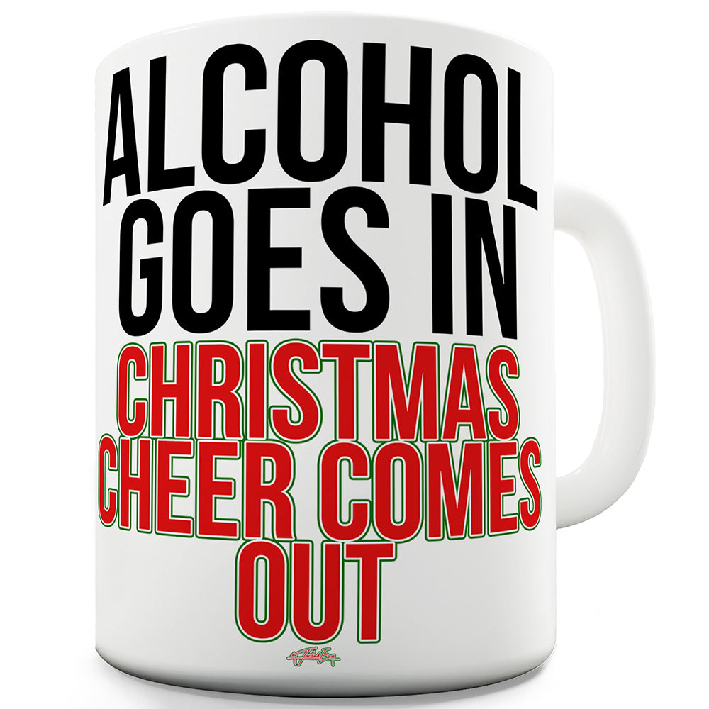 Alcohol Goes In Christmas Cheer Comes Out Ceramic Mug