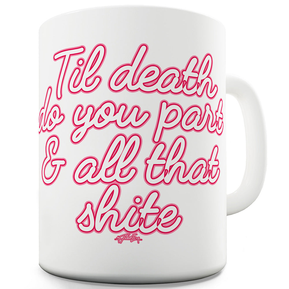 Til Death Do You Part And All That Sh#te Ceramic Novelty Mug