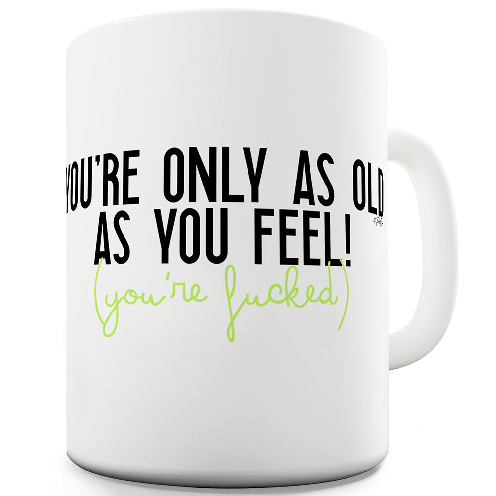 As Old As You Feel You're F#cked Funny Mugs For Friends