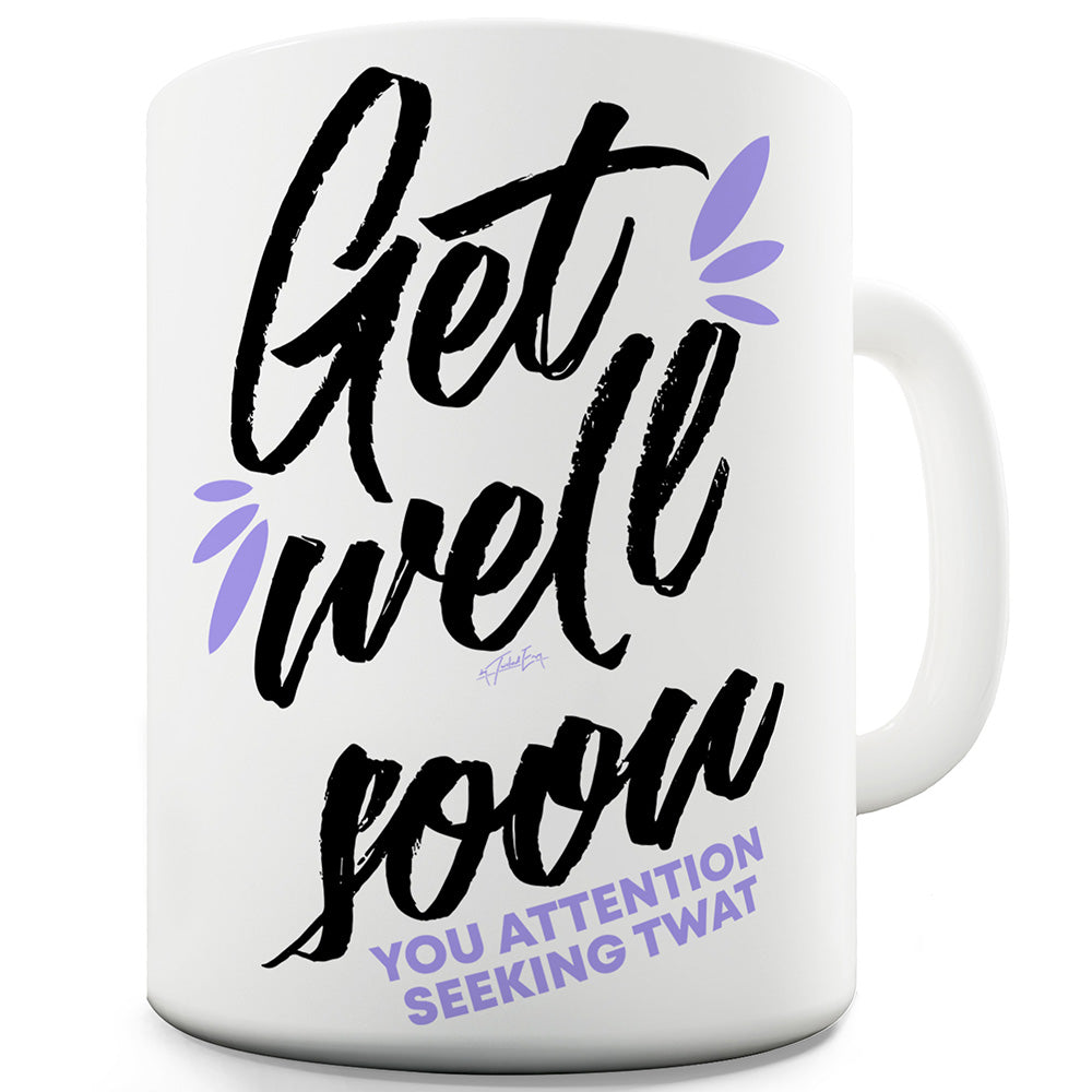 Get Well Soon You Attention Seeking Tw#t Funny Mugs For Friends