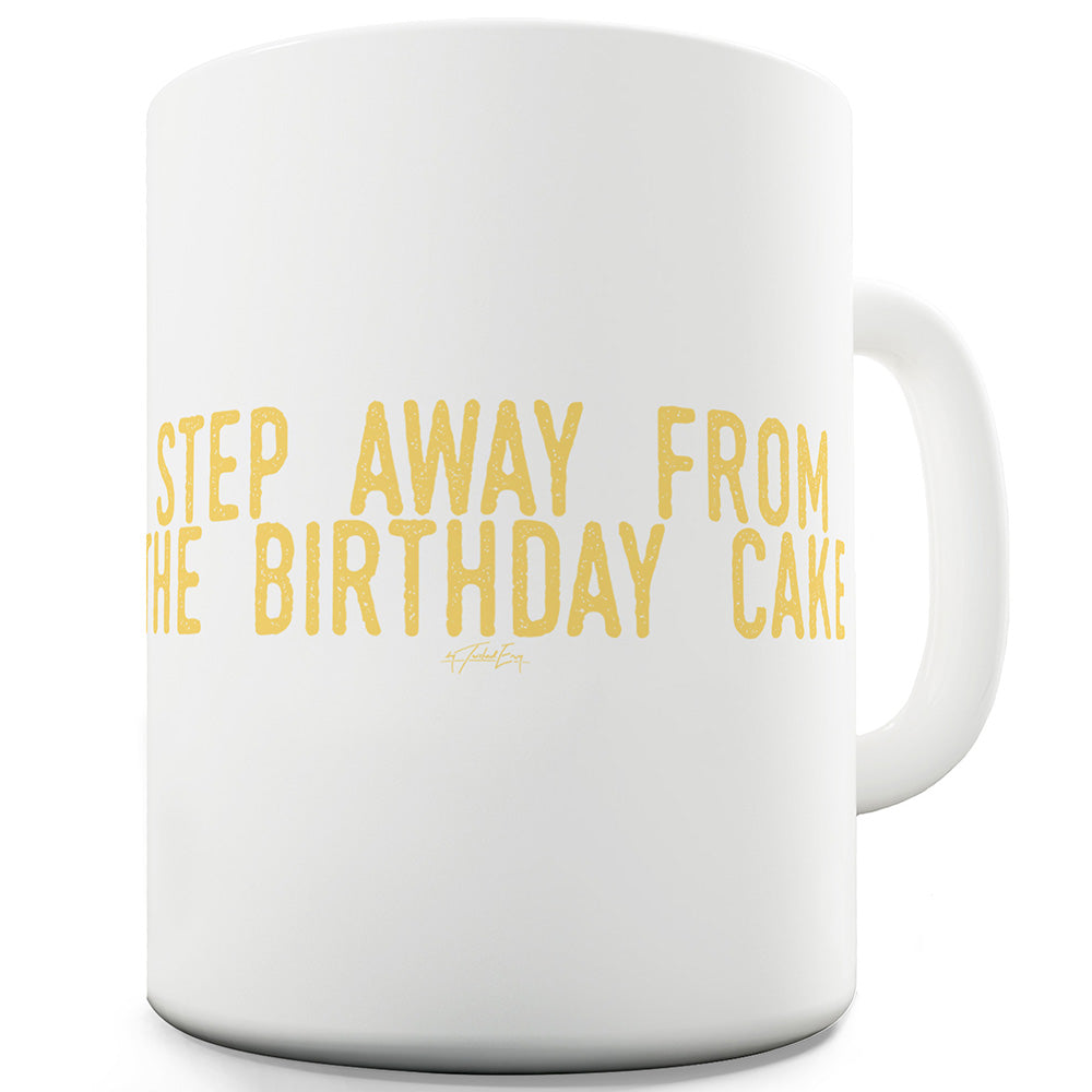 Step Away From The Birthday Cake Ceramic Novelty Gift Mug