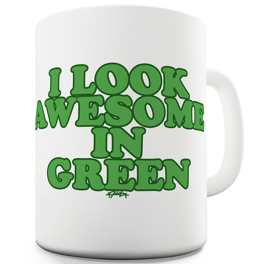 I Look Awesome In Green Ceramic Mug Slogan Funny Cup