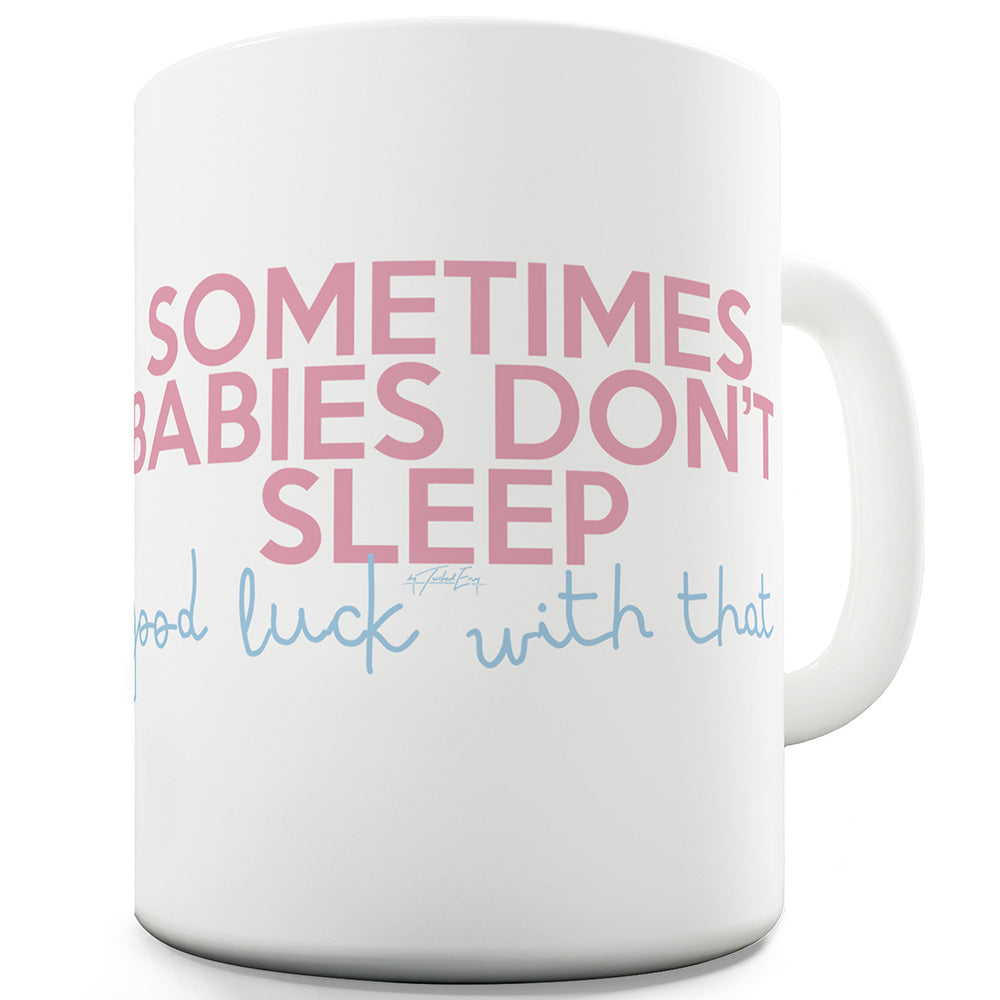 Sometimes Babies Don't Sleep Funny Novelty Mug Cup
