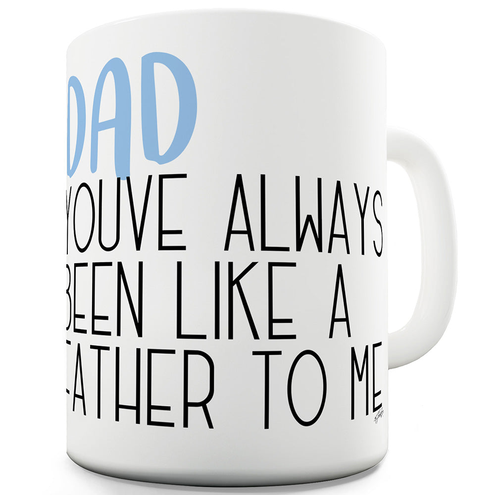 Dad You've Been Like A Father Funny Mugs For Women