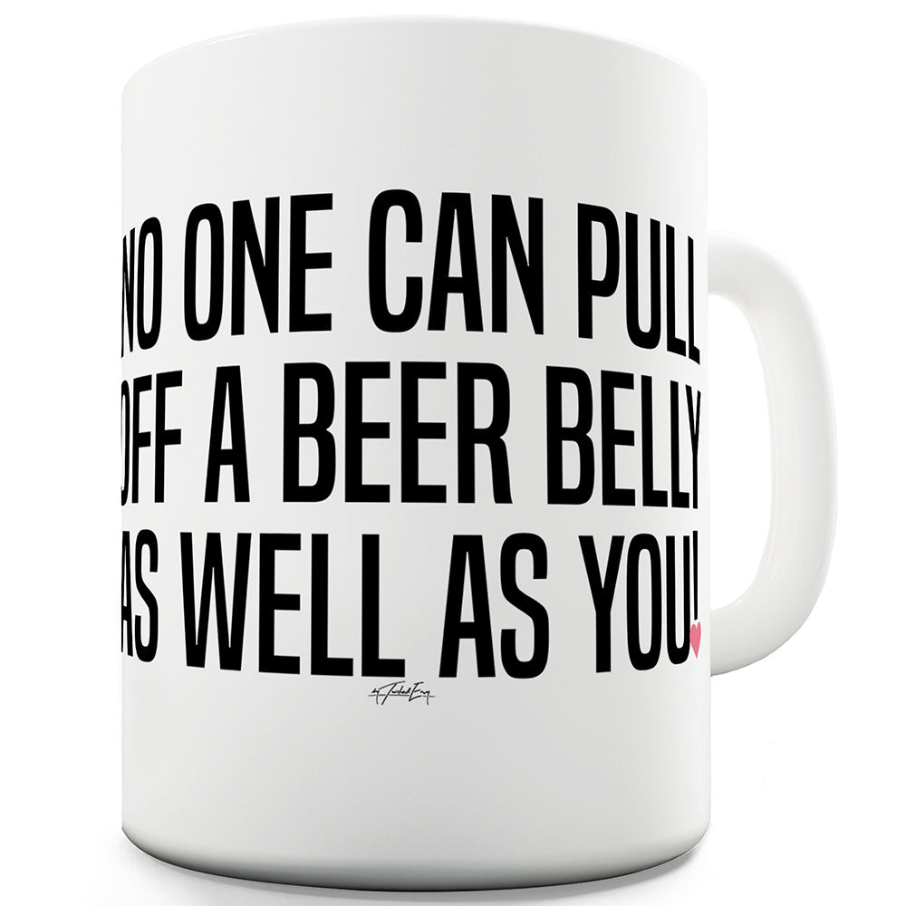 No One Can Pull Off A Beer Belly Funny Mugs For Friends