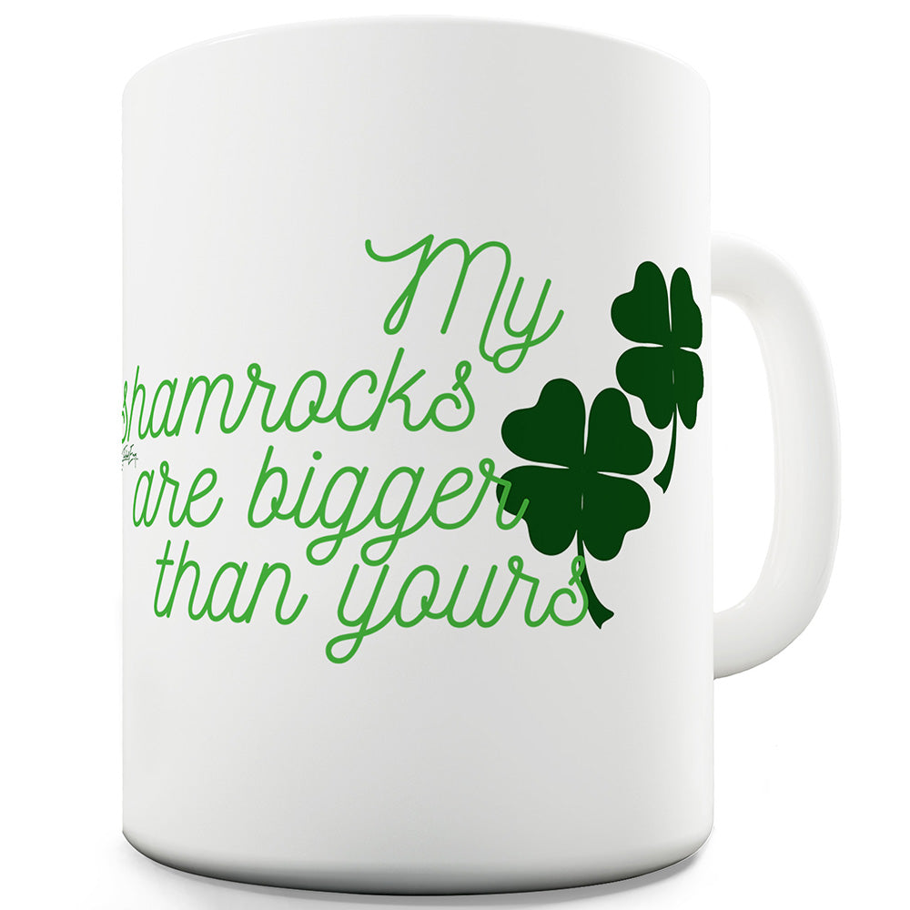 My Shamrocks Are Bigger Than Yours Ceramic Mug Slogan Funny Cup