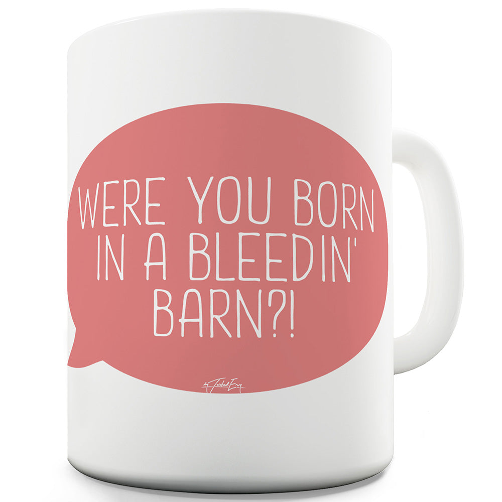 Were You Born In A Barn Ceramic Mug