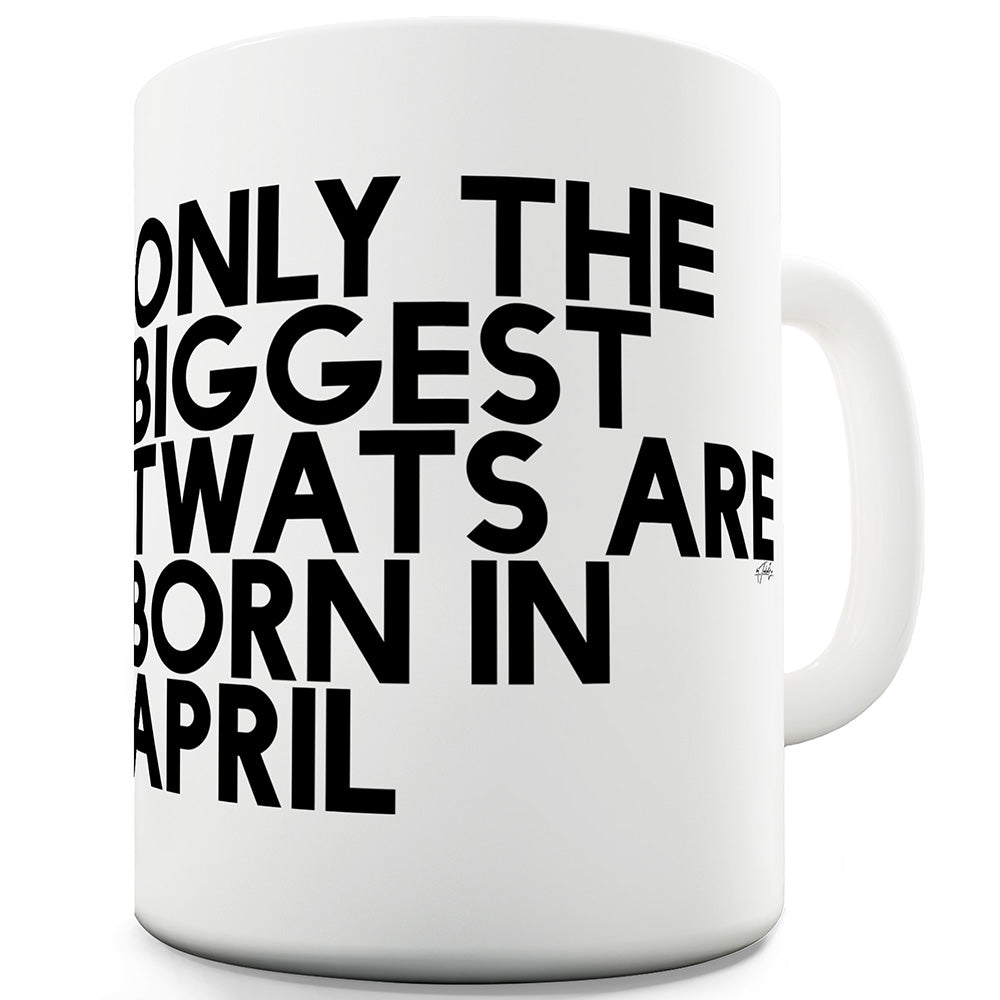 Only The Biggest Tw#ts Are Born In April Funny Mugs For Dad
