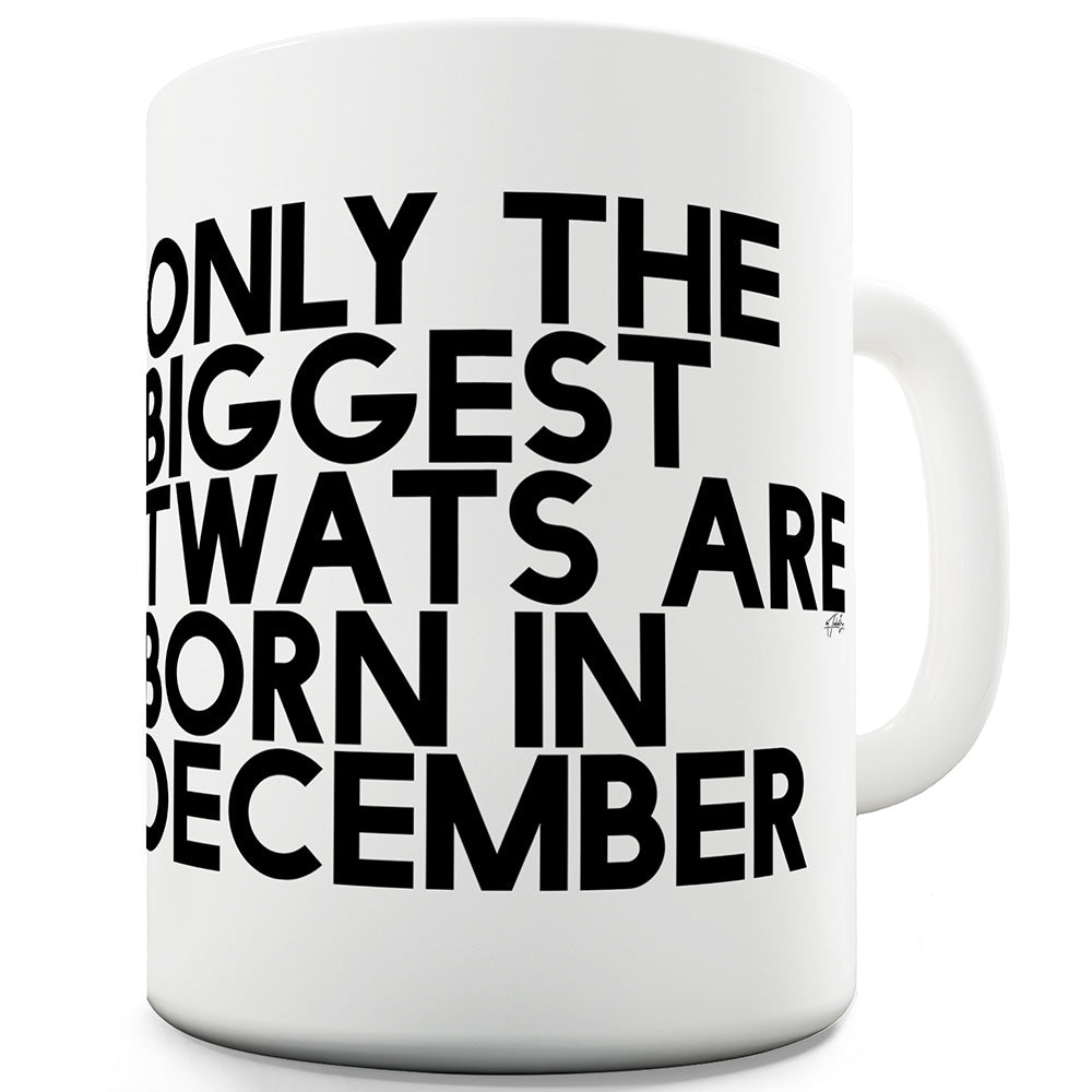 Only The Biggest Tw#ts Are Born In December Ceramic Mug Slogan Funny Cup