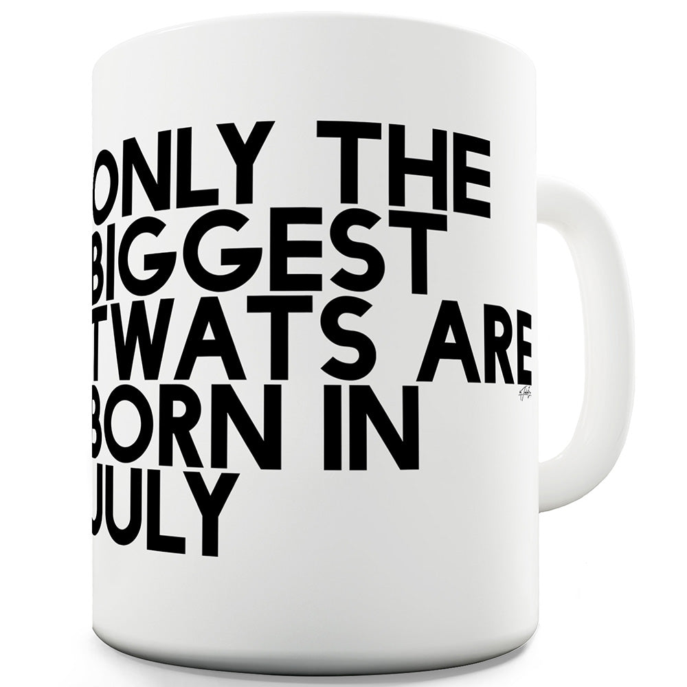 Only The Biggest Tw#ts Are Born In July Mug - Unique Coffee Mug, Coffee Cup