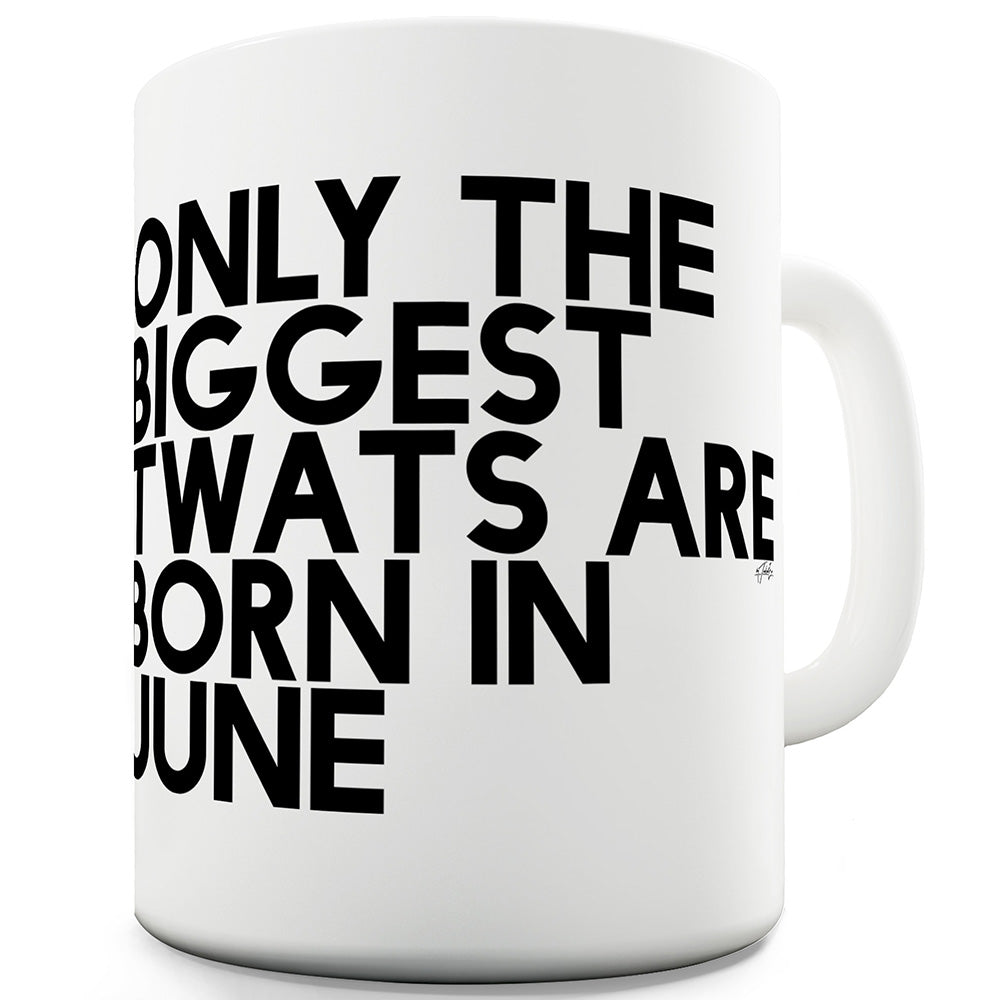 Only The Biggest Tw#ts Are Born In June Ceramic Tea Mug