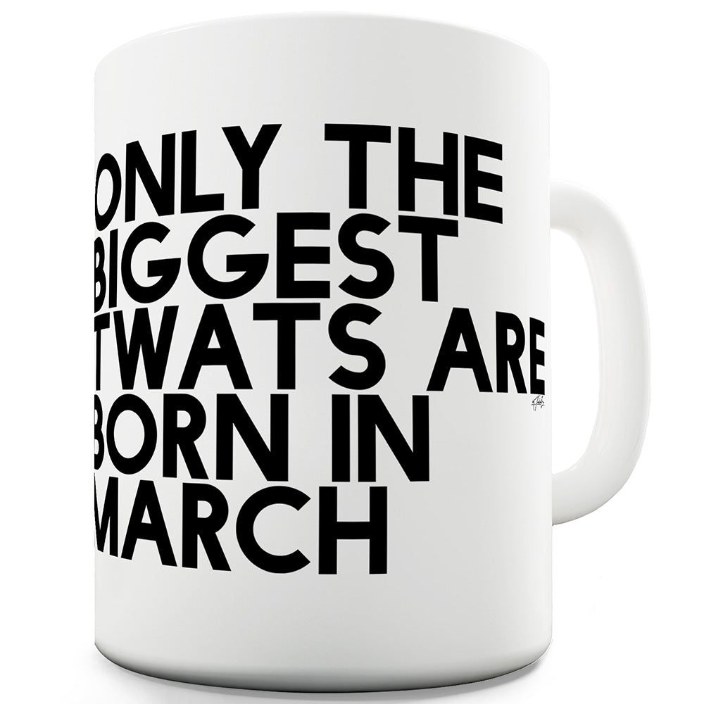 Only The Biggest Tw#ts Are Born In March Ceramic Novelty Mug