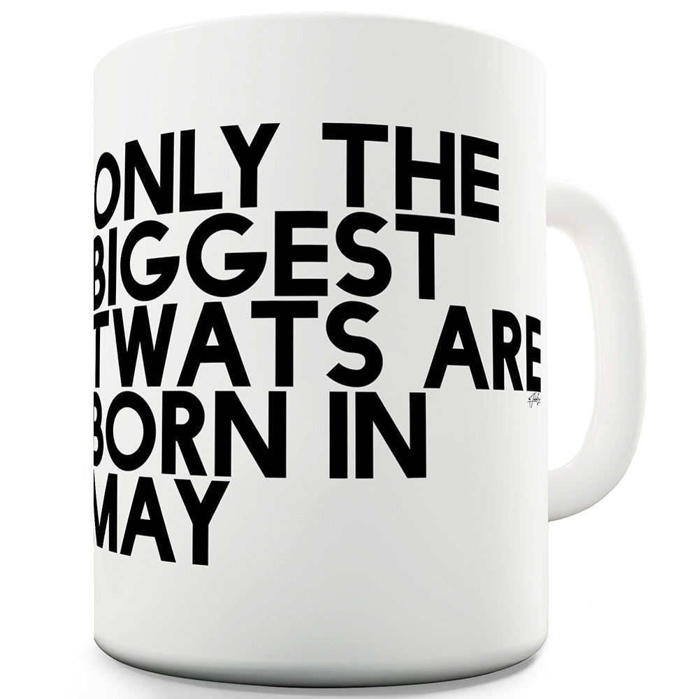 Only The Biggest Tw#ts Are Born In May Funny Mugs For Work