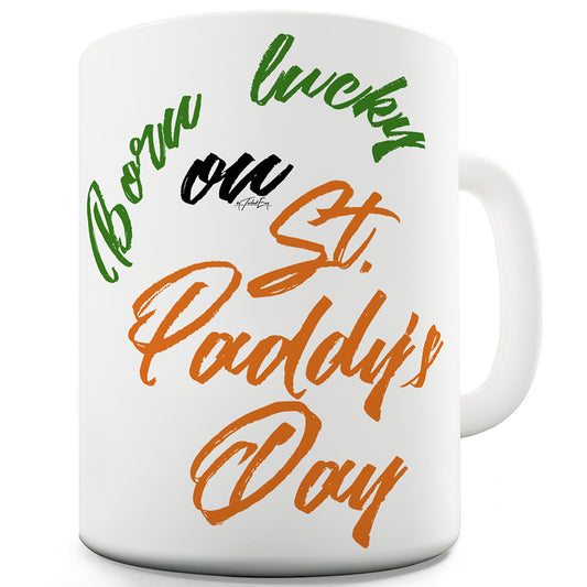 Born Lucky On St Patrick's Day Funny Mugs For Coworkers