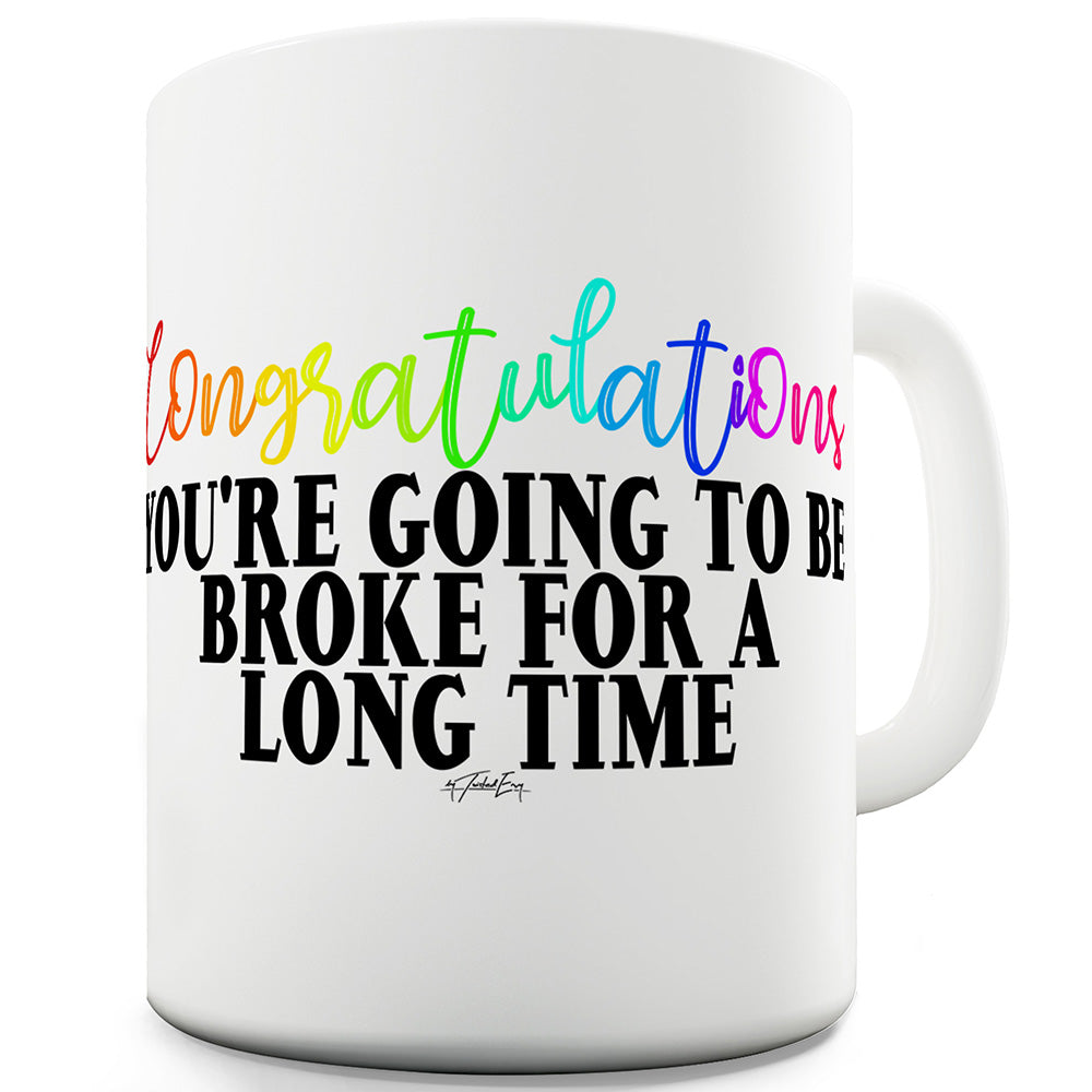 You Going To Be Broke For A Long Time Ceramic Funny Mug