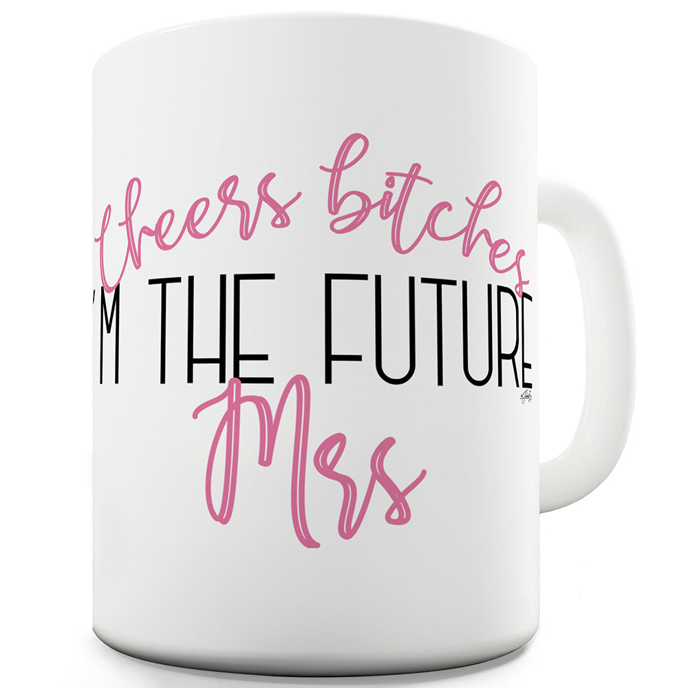 Cheers B#tches I'm The Future Mrs Ceramic Novelty Mug