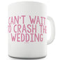 Can't Wait To Crash The Wedding Ceramic Funny Mug