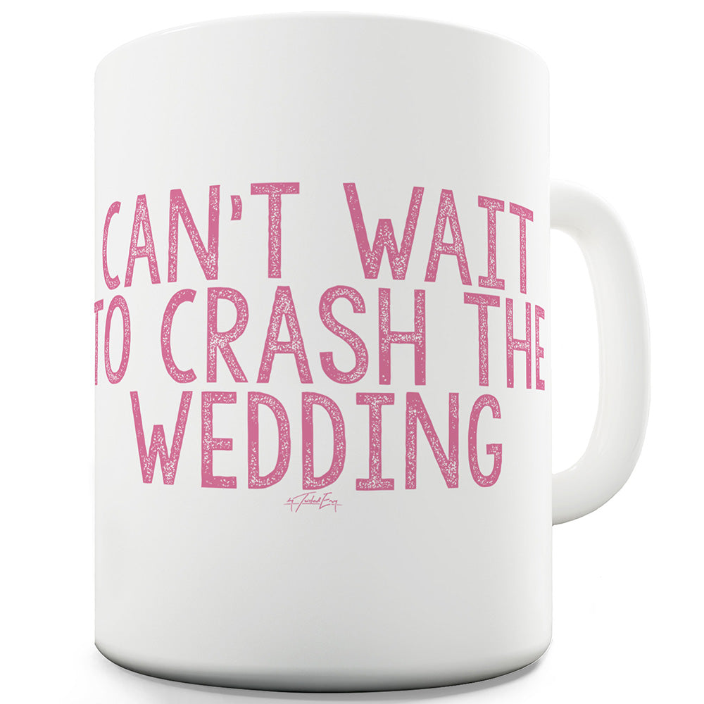 Can't Wait To Crash The Wedding Ceramic Funny Mug