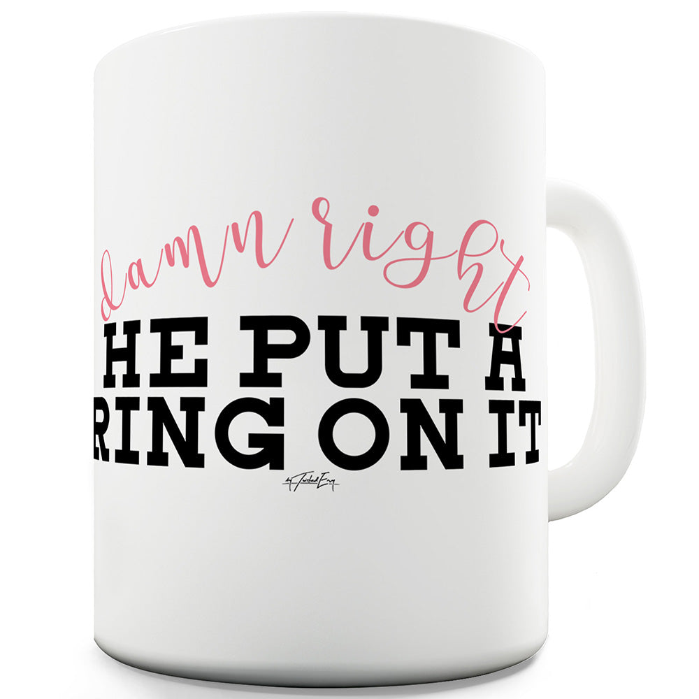 Damn Right He Put A Ring On It Funny Mugs For Work