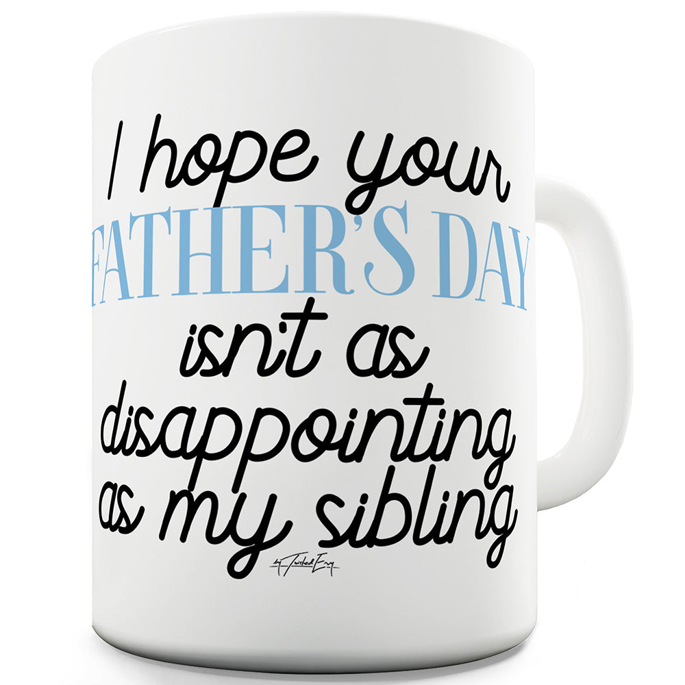 I Hope Your Father's Day Isn't Disappointing Ceramic Novelty Gift Mug