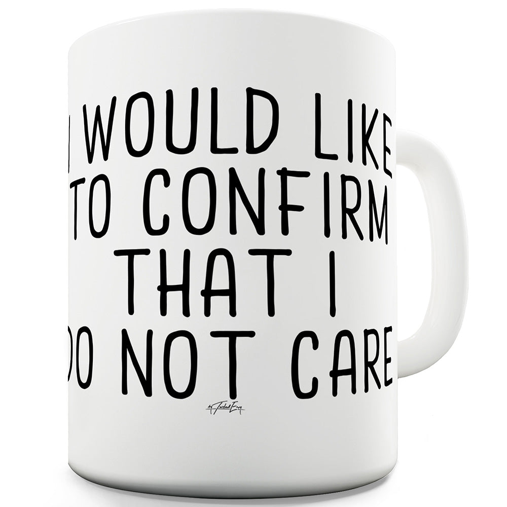 I Would Like To Confirm I Do Not Care Mug - Unique Coffee Mug, Coffee Cup