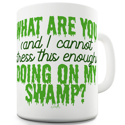 What Are You Doing On My Swamp Funny Mug