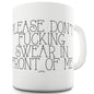 Don't F#cking Swear In Front Of Me Ceramic Mug