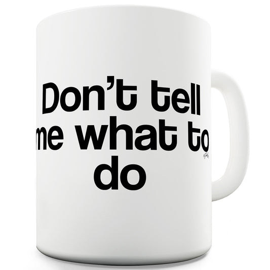 Don't Tell Me What To Do Ceramic Mug Slogan Funny Cup