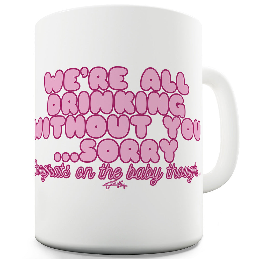 We're All Drinking Without You Ceramic Mug