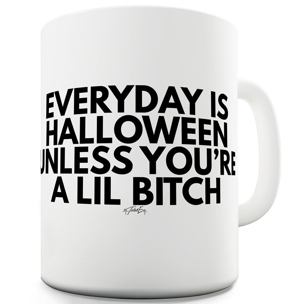 Everyday Is Halloween Unless You're A Lil B#tch Ceramic Mug