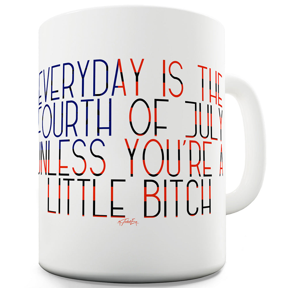 Everyday Is The 4th July Unless You're A B#tch Ceramic Novelty Mug