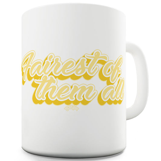 Fairest Of Them All Funny Mugs For Friends