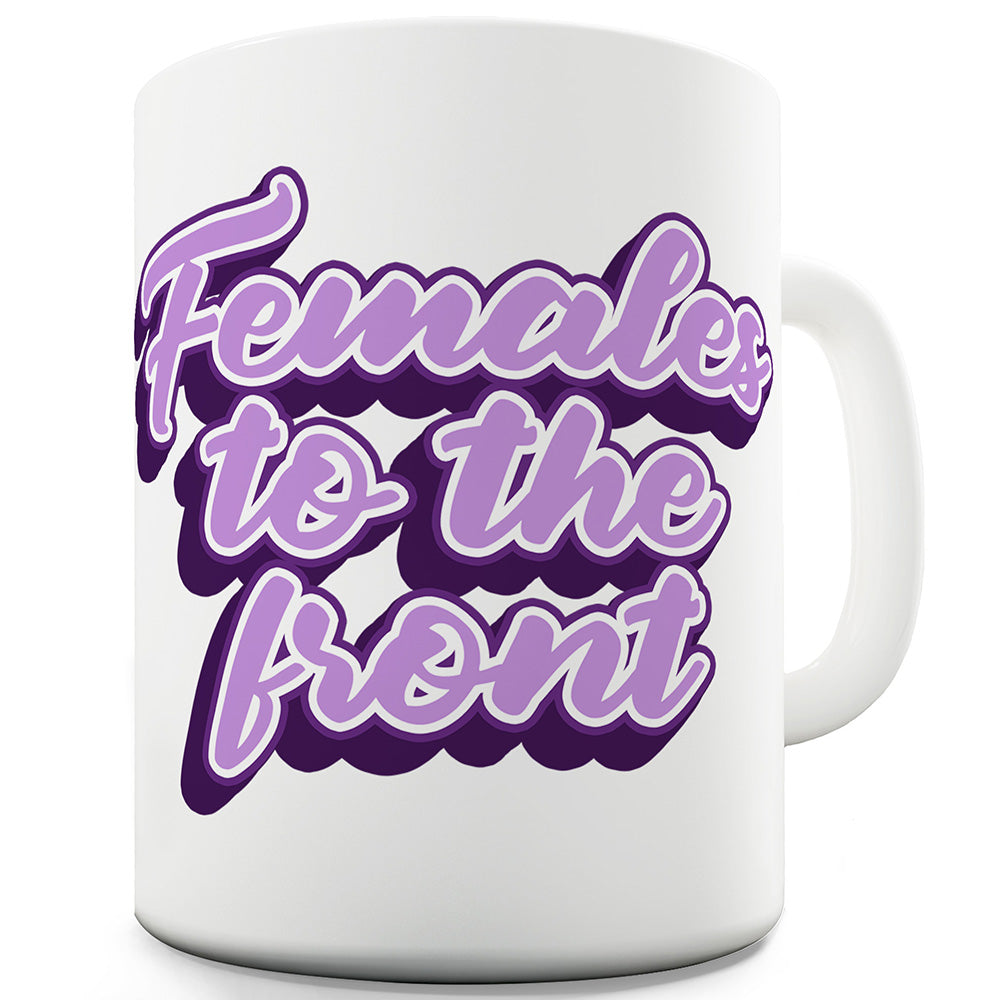 Females To The Front Ceramic Mug Slogan Funny Cup