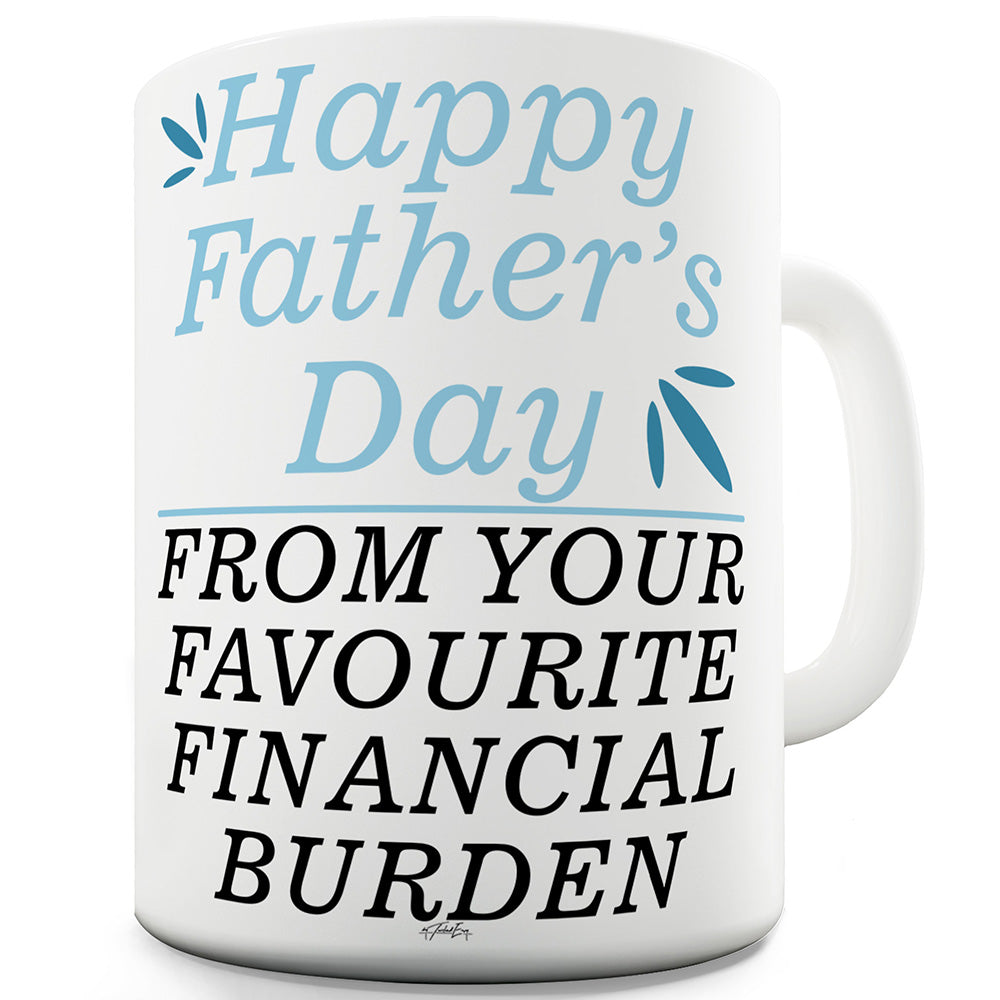 Happy Father's Day Financial Burden Funny Novelty Mug Cup