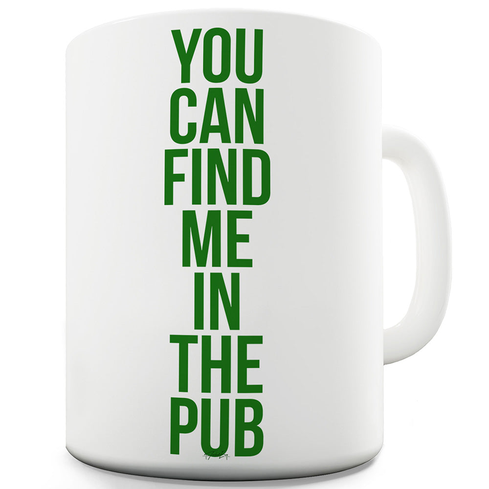 You Can Find Me In The Pub Funny Mugs For Friends