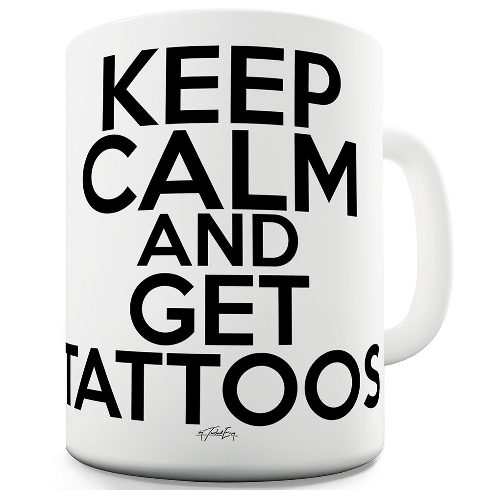 Keep Calm And Get Tattoos Funny Mugs For Dad
